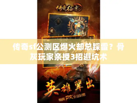 传奇sf公测区爆火却总踩雷？骨灰玩家亲授3招避坑术