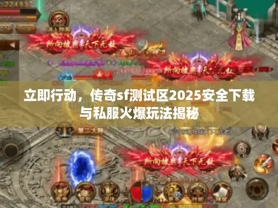 立即行动，传奇sf测试区2025安全下载与私服火爆玩法揭秘