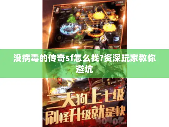 没病毒的传奇sf怎么找?资深玩家教你避坑