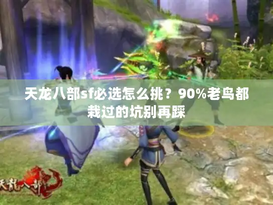 天龙八部sf必选怎么挑？90%老鸟都栽过的坑别再踩