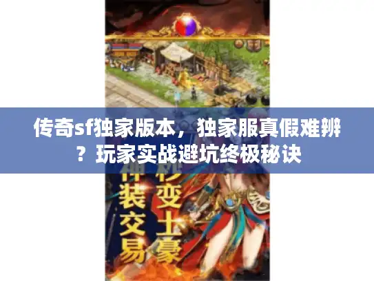 传奇sf独家版本,独家服真假难辨?玩家实战避坑终极秘诀 传奇sf独家版本,独家服真假难辨?玩家实战避坑终极秘诀