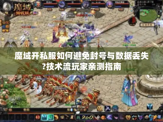 魔域开私服如何避免封号与数据丢失?技术流玩家亲测指南 魔域开私服如何避免封号与数据丢失?技术流玩家亲测指南