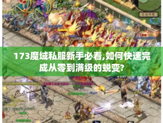 173魔域私服新手必看,如何快速完成从零到满级的蜕变?