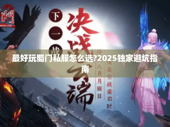 最好玩蜀门私服怎么选?2025独家避坑指南 最好玩蜀门私服怎么选?2025独家避坑指南