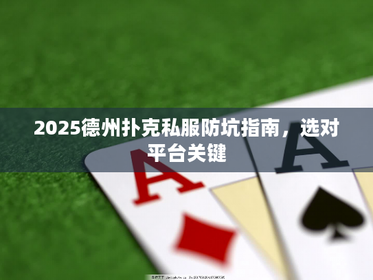 2025德州扑克私服防坑指南，选对平台关键