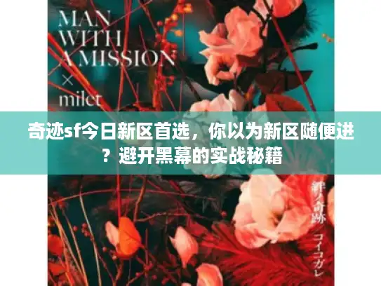 奇迹sf今日新区首选,你以为新区随便进?避开黑幕的实战秘籍 奇迹sf今日新区首选,你以为新区随便进?避开黑幕的实战秘籍