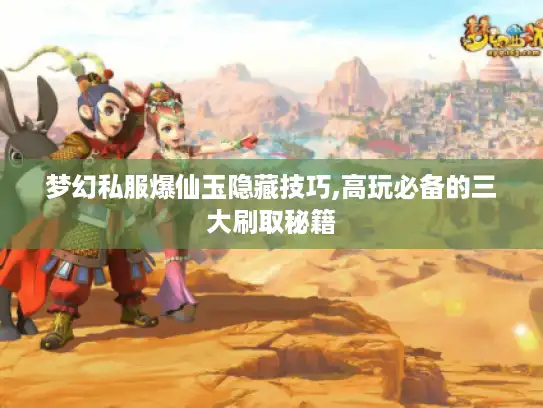 梦幻私服爆仙玉隐藏技巧,高玩必备的三大刷取秘籍