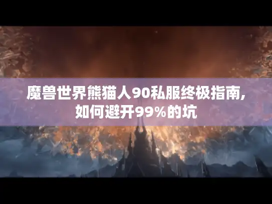 魔兽世界熊猫人90私服终极指南,如何避开99%的坑