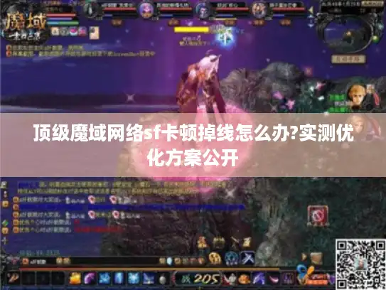 顶级魔域网络sf卡顿掉线怎么办?实测优化方案公开