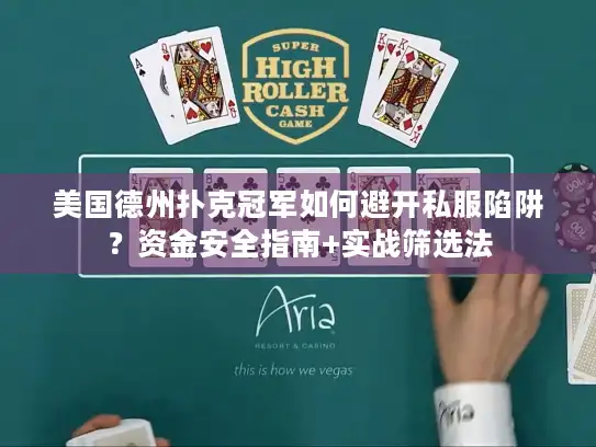 美国德州扑克冠军如何避开私服陷阱？资金安全指南+实战筛选法