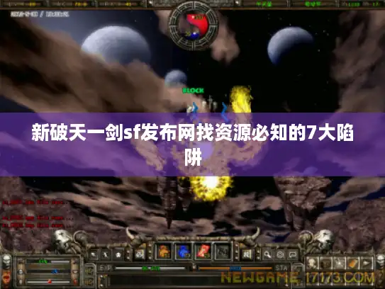 新破天一剑sf发布网找资源必知的7大陷阱 新破天一剑sf发布网找资源必知的7大陷阱