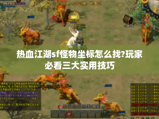 热血江湖sf怪物坐标怎么找?玩家必看三大实用技巧