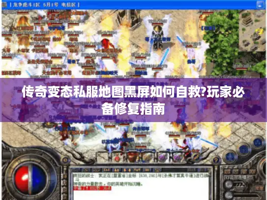 传奇变态私服地图黑屏如何自救?玩家必备修复指南