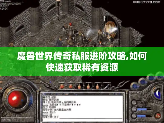 魔兽世界传奇私服进阶攻略,如何快速获取稀有资源