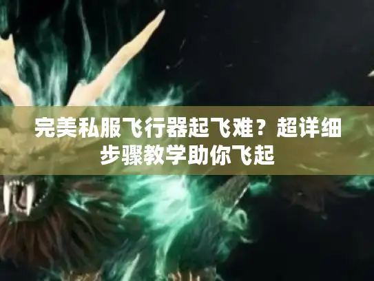 完美私服飞行器起飞难？超详细步骤教学助你飞起