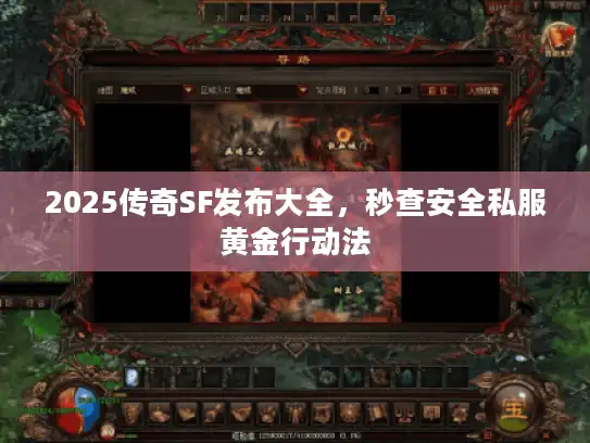 2025传奇SF发布大全，秒查安全私服黄金行动法
