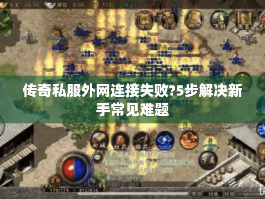 传奇私服外网连接失败?5步解决新手常见难题