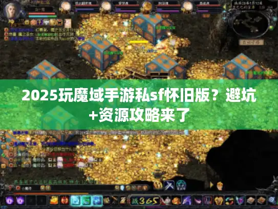 2025玩魔域手游私sf怀旧版？避坑+资源攻略来了