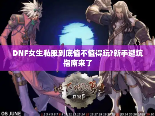 DNF女生私服到底值不值得玩?新手避坑指南来了 DNF女生私服到底值不值得玩?新手避坑指南来了
