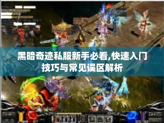 黑暗奇迹私服新手必看,快速入门技巧与常见误区解析