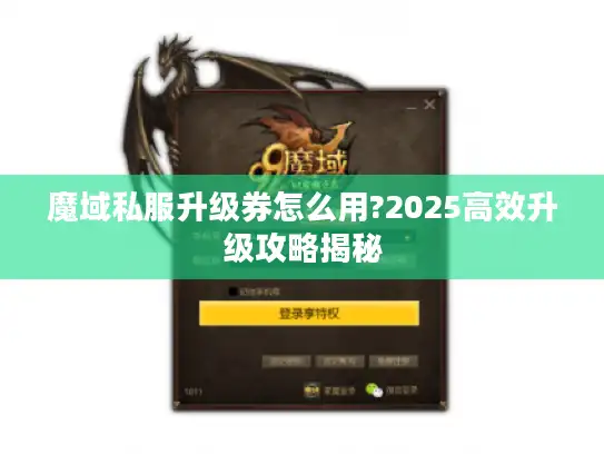 魔域私服升级券怎么用?2025高效升级攻略揭秘