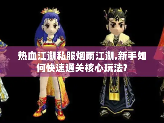 热血江湖私服烟雨江湖,新手如何快速通关核心玩法? 热血江湖私服烟雨江湖,新手如何快速通关核心玩法?