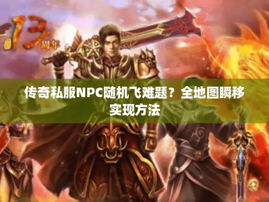 传奇私服NPC随机飞难题？全地图瞬移实现方法