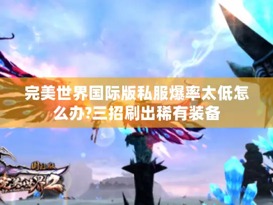 完美世界国际版私服爆率太低怎么办?三招刷出稀有装备