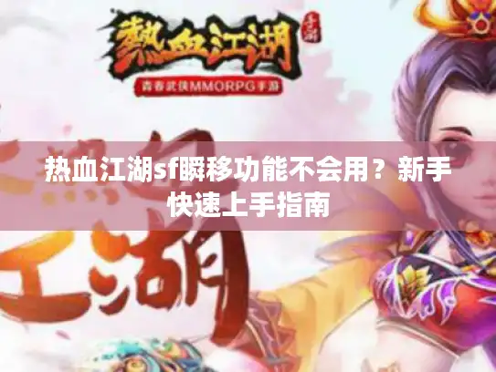热血江湖sf瞬移功能不会用？新手快速上手指南