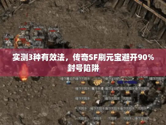 实测3种有效法，传奇SF刷元宝避开90%封号陷阱