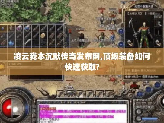 凌云我本沉默传奇发布网,顶级装备如何快速获取? 凌云我本沉默传奇发布网,顶级装备如何快速获取?