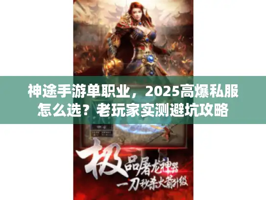 神途手游单职业，2025高爆私服怎么选？老玩家实测避坑攻略