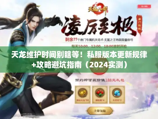天龙维护时间别瞎等！私服版本更新规律+攻略避坑指南（2024实测）