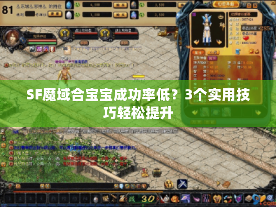 SF魔域合宝宝成功率低?3个实用技巧轻松提升 SF魔域合宝宝成功率低?3个实用技巧轻松提升