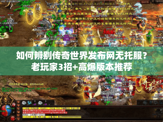 如何辨别传奇世界发布网无托服？老玩家3招+高爆版本推荐