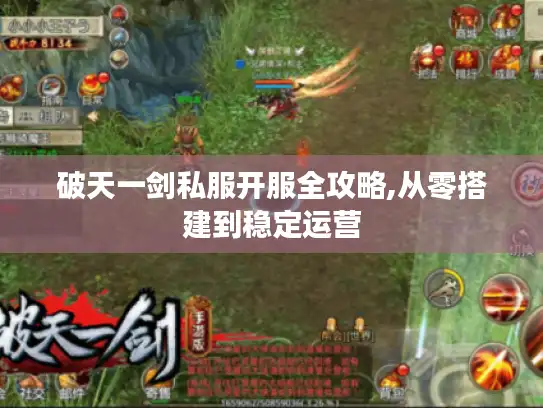 破天一剑私服开服全攻略,从零搭建到稳定运营