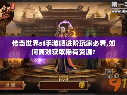 传奇世界sf手游吧进阶玩家必看,如何高效获取稀有资源? 传奇世界sf手游吧进阶玩家必看,如何高效获取稀有资源?