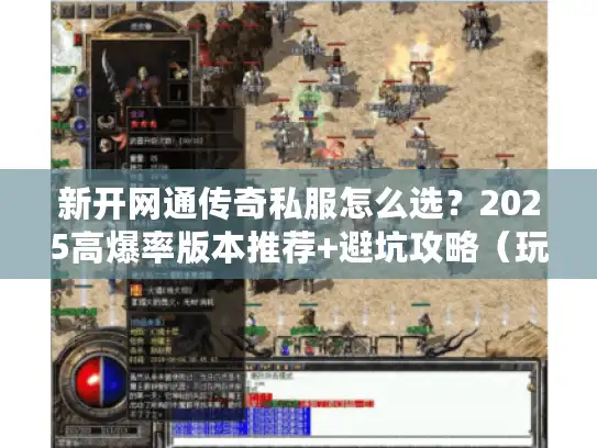新开网通传奇私服怎么选？2025高爆率版本推荐+避坑攻略（玩家实测）
