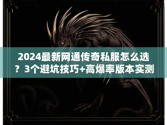 2024最新网通传奇私服怎么选？3个避坑技巧+高爆率版本实测推荐