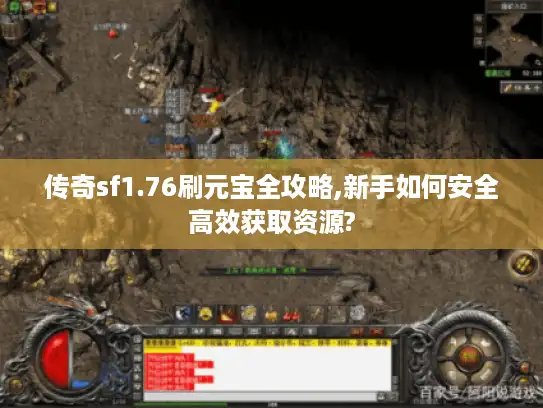 传奇sf1.76刷元宝全攻略,新手如何安全高效获取资源? 传奇sf1.76刷元宝全攻略,新手如何安全高效获取资源?