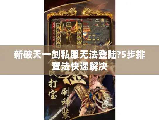 新破天一剑私服无法登陆?5步排查法快速解决