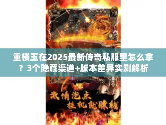 重楼玉在2025最新传奇私服里怎么拿？3个隐藏渠道+版本差异实测解析