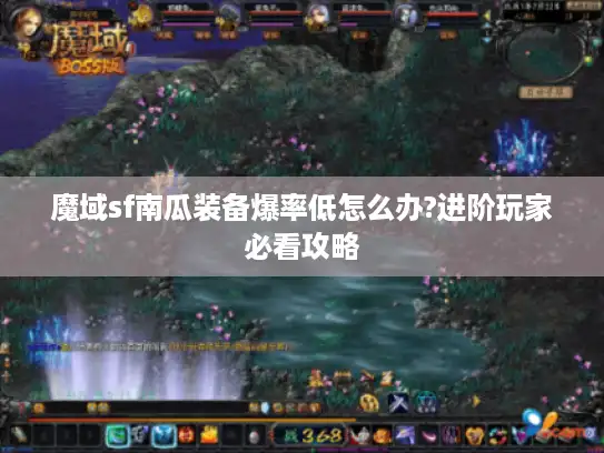 魔域sf南瓜装备爆率低怎么办?进阶玩家必看攻略 魔域sf南瓜装备爆率低怎么办?进阶玩家必看攻略