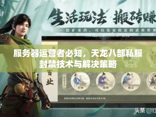 服务器运营者必知，天龙八部私服封禁技术与解决策略