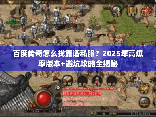百度传奇怎么找靠谱私服？2025年高爆率版本+避坑攻略全揭秘