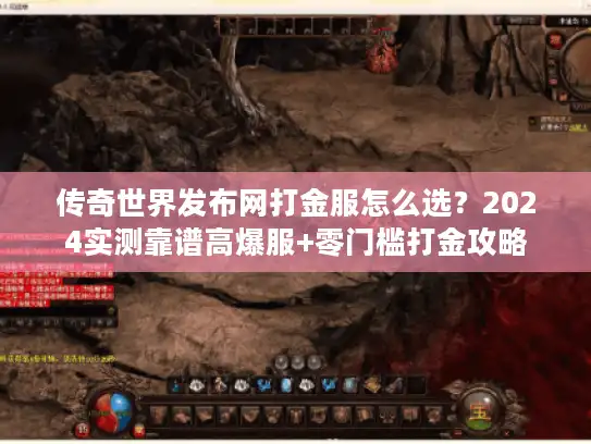 传奇世界发布网打金服怎么选？2024实测靠谱高爆服+零门槛打金攻略