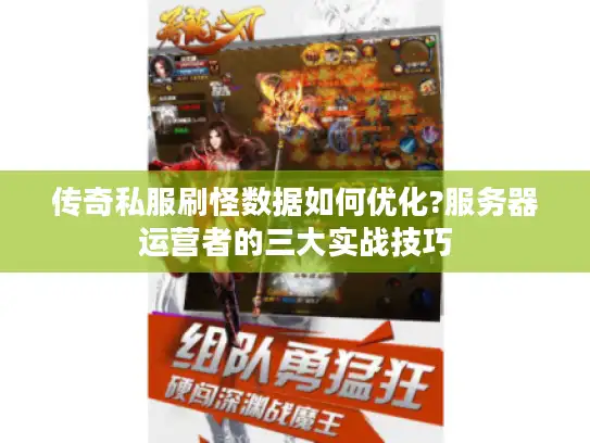 传奇私服刷怪数据如何优化?服务器运营者的三大实战技巧