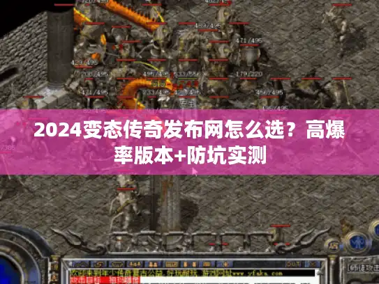 2024变态传奇发布网怎么选？高爆率版本+防坑实测