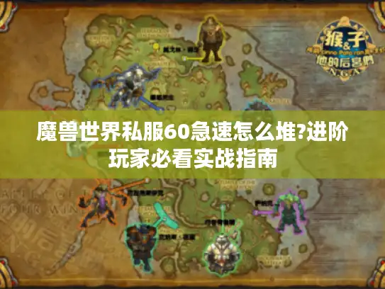 魔兽世界私服60急速怎么堆?进阶玩家必看实战指南