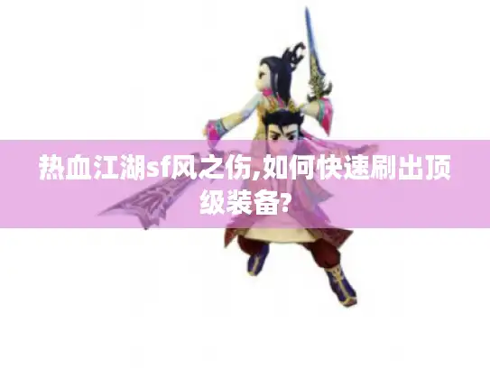 热血江湖sf风之伤,如何快速刷出顶级装备?